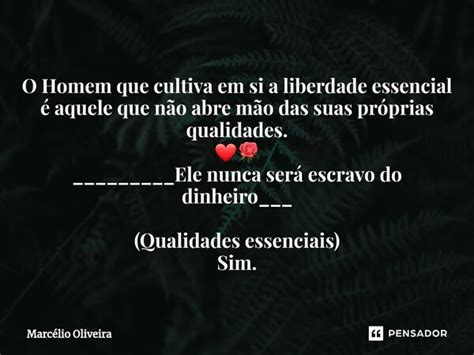 O Homem Que Cultiva Em Si A Liberdade Marcelio Oliveira Pensador