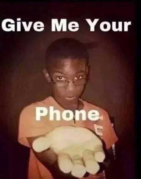 Give Me Your Phone Meme Discover more interesting Give Me Your Phone ...