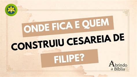 ONDE FICA E QUEM CONSTRUIU CESAREIA DE FILIPE YouTube