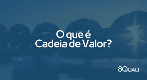 O Que Cadeia De Valor E Qual Sua Import Ncia Para As Empresas