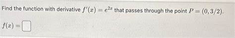 Solved Find The Function With Derivative F′ X E2x That