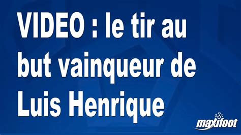 Video Le Tir Au But Vainqueur De Luis Henrique Football Maxifoot