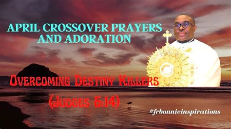 Overcoming Destiny Killers April Crossover Prayer And Adoration Youtube