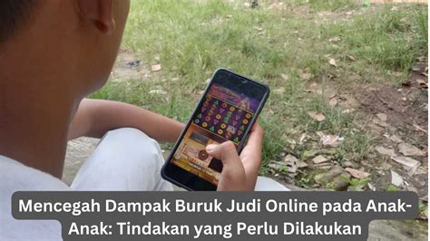 Mencegah Dampak Buruk Judi Online Pada Anak Anak Tindakan Yang Perlu