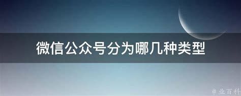 微信公众号分为哪几种类型 业百科