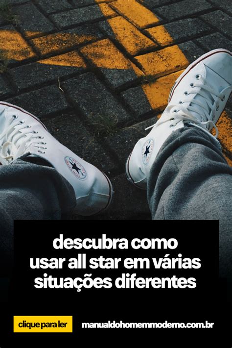 Como usar tênis masculino All Star em varias situações diferentes