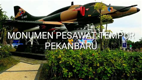 Wisata Monumen Pesawat Tempur Elang Perkasa A E Pekanbaru Youtube