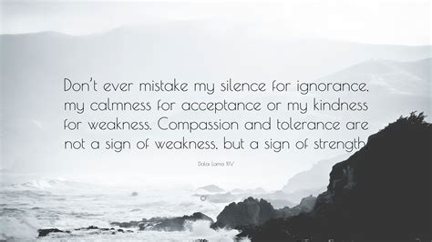 Dalai Lama Xiv Quote “don’t Ever Mistake My Silence For Ignorance My Calmness For Acceptance