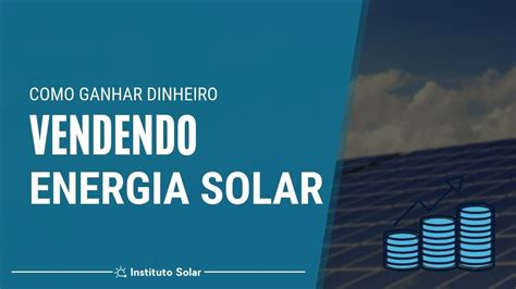 Como Ganhar Dinheiro Vendendo Energia Solar Youtube