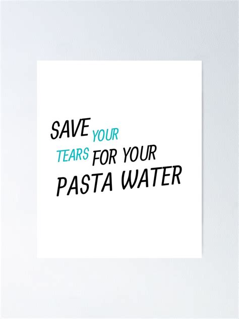 Save Your Tears For Your Pasta Water Essential T Shirt Poster For