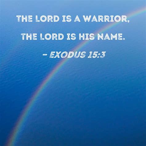 Exodus 15:3 The LORD is a warrior, the LORD is His name.