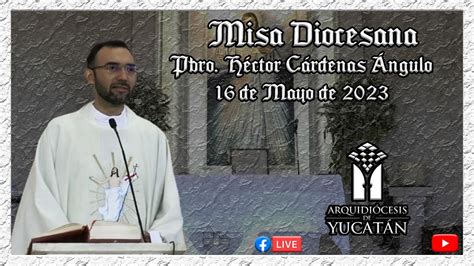 Misa Diocesana Pbro H Ctor C Rdenas Ngulo De Mayo De Youtube