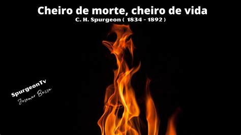 Cheiro De Morte Cheiro De Vida C H Spurgeon Youtube