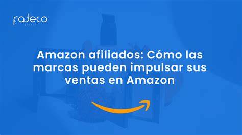 Amazon afiliados Cómo impulsar tus ventas en Amazon