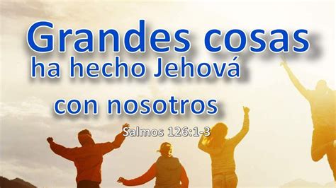 Grandes Cosas Ha Hecho Jehov Con Nosotros Salmo Youtube