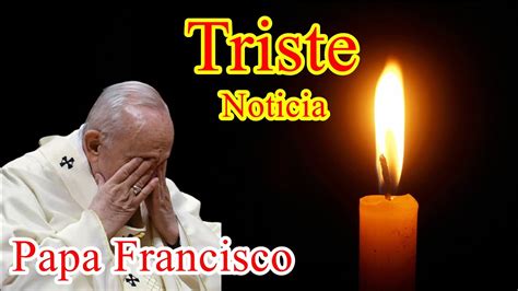 Dolorosa Noticia Papa Francisco Youtube