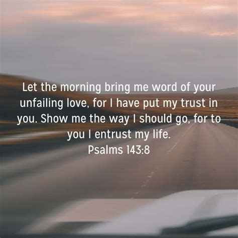 Psalms 1438 Let The Morning Bring Me Word Of Your Unfailing Love For