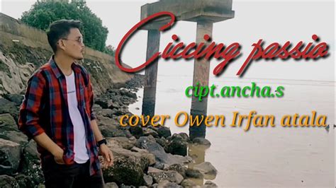 Lagu Bugis Ciccing Passio Cipt Ancha S Arr Andrikan Cover Owen Irfan