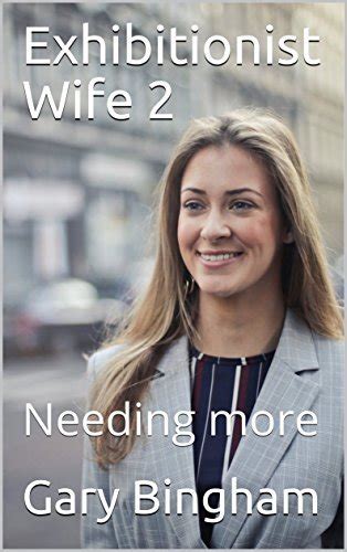 Exhibitionist Wife 2 Needing More By Gary Bingham Goodreads