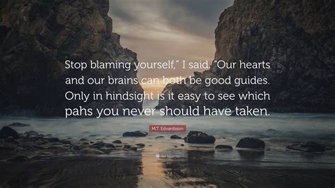 M.T. Edvardsson Quote: “Stop blaming yourself,” I said. “Our hearts and ...