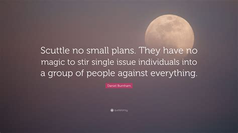 Daniel Burnham Quote Scuttle No Small Plans They Have No Magic To