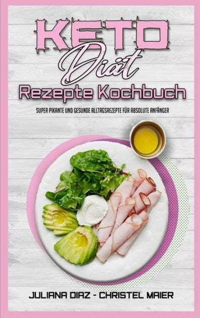 Keto Di T Rezepte Kochbuch Super Pikante Und Gesunde Alltagsrezepte