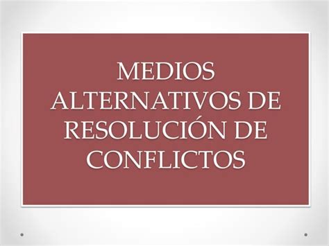 Medios Alternativos De Resolución De Conflictos Ppt