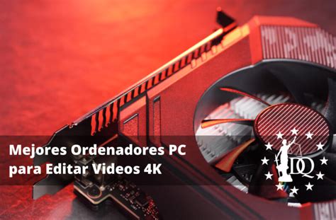 Mejores Ordenadores PC Para Editar Videos 4K