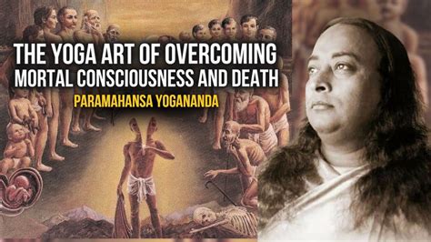 Paramahansa Yogananda The Yoga Art Of Overcoming Mortal Consciousness