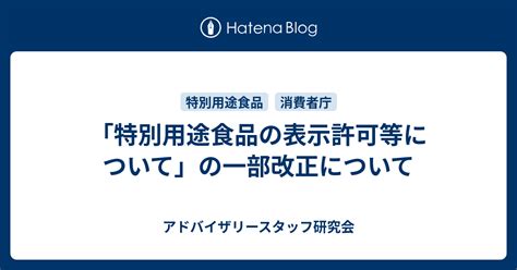 「特別用途食品の表示許可等について」の一部改正について アドバイザリースタッフ研究会