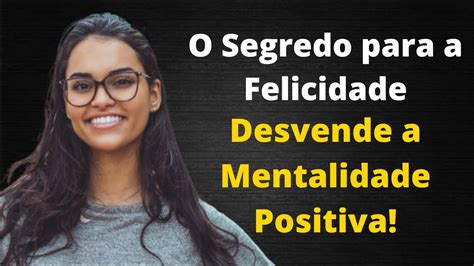 Desenvolvendo Uma Mentalidade Positiva Dicas Pr Ticas Para Transformar