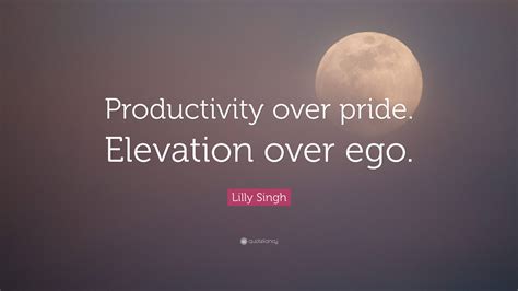 Lilly Singh Quote Productivity Over Pride Elevation Over Ego”