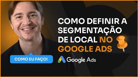 Como Segmentar Locais Em Campanhas No Google Ads Estrat Gias Para N O