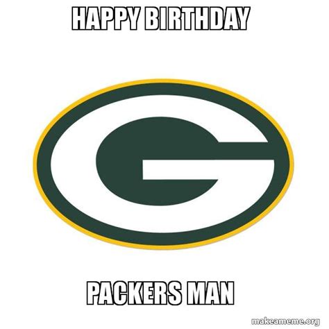 Happy Birthday Packers Man Green Bay Packers Meme Generator