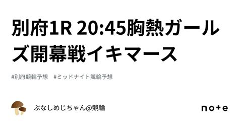 別府1r 20 45💓㊗️胸熱ガールズ開幕戦イキマース㊗️💓｜ぶなしめじちゃん 競輪