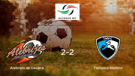 Alebrijes De Oaxaca Tampico Madero Resultado Resumen Y Goles En