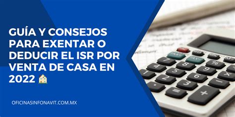 Guía y consejos para exentar o deducir el ISR por venta de casa en 2022