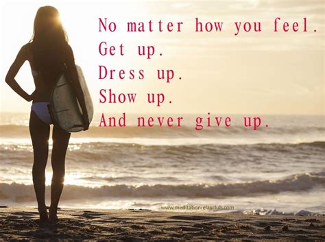 No Matter How You Feel Get Up Dress Up Show Up And Never Give Up