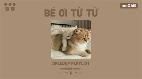 playlist speedup Bé Ơi Từ Từ Wren Evans YouTube