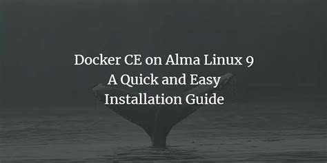 Docker CE On Alma Linux 9 A Quick And Easy Installation Guide