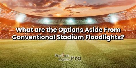 What are the Options Aside From Conventional Stadium Floodlights ...