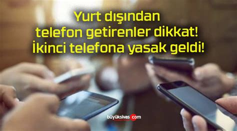 Yurt D Ndan Telefon Getirenler Dikkat Kinci Telefona Yasak Geldi