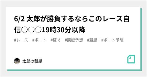 62 🤡太郎が勝負するならこのレース💣自信⭐️⭐️⭐️19時30分以降🚤｜太郎の競艇｜note