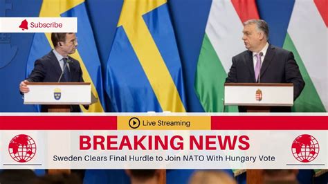 News Today Sweden Clears Final Hurdle To Join Nato With Hungary Vote