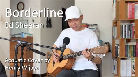 Borderline Ed Sheeran Acoustic Cover By Henry Wijaya Youtube