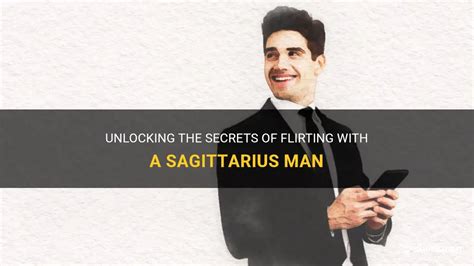 Unlocking The Secrets Of Flirting With A Sagittarius Man Shunspirit