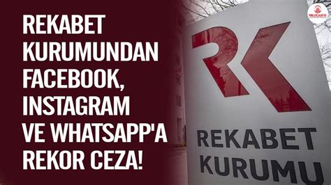 Rekabet Kurumundan Facebook Instagram Ve Whatsapp A Rekor Ceza Son