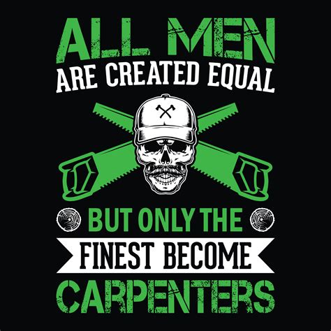 All Men Are Created Equal But Only The Finest Become Carpenters