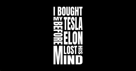 I Bought My Tesla Before Elon Lost His Mind Tesla Sticker Teepublic