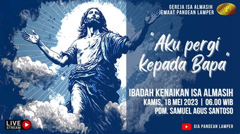 IBADAH KENAIKAN ISA ALMASIH 18 MEI 2023 YouTube